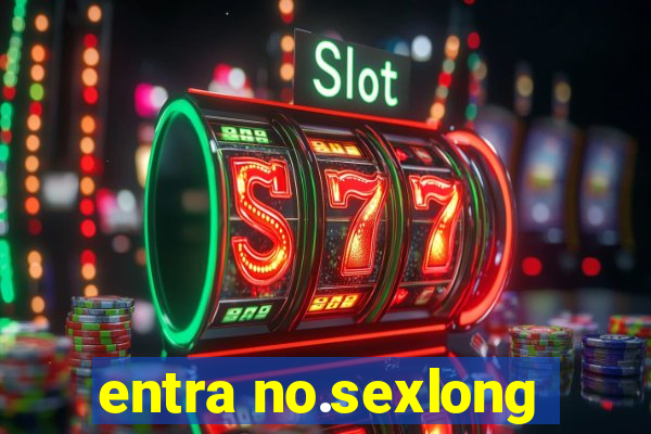 entra no.sexlong